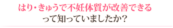 はり・きゅうで不妊体質が改善できるって知っていましたか?